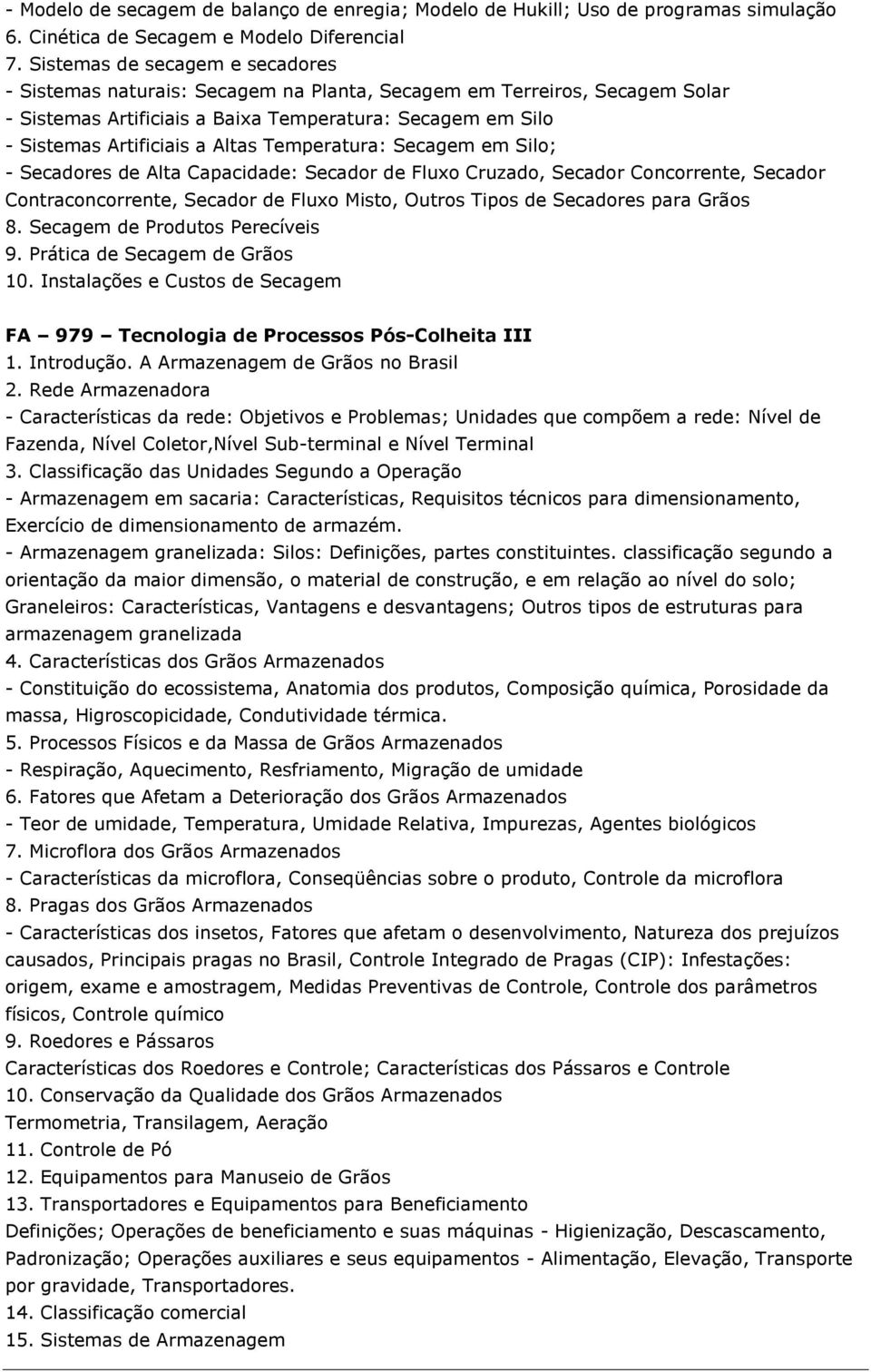 Temperatura: Secagem em Silo; - Secadores de Alta Capacidade: Secador de Fluxo Cruzado, Secador Concorrente, Secador Contraconcorrente, Secador de Fluxo Misto, Outros Tipos de Secadores para Grãos 8.