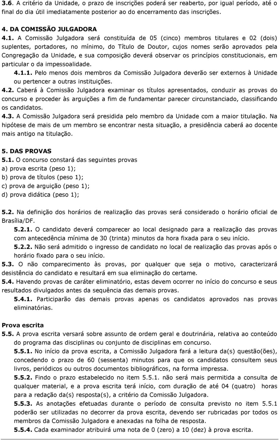 sua composição deverá observar os princípios constitucionais, em particular o da impessoalidade. 4.1.