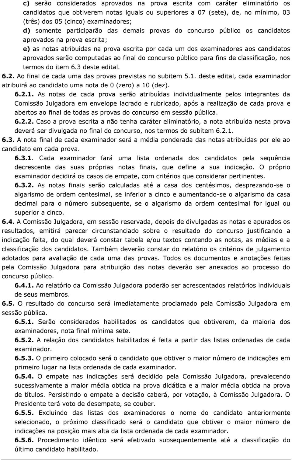 serão computadas ao final do concurso público para fins de classificação, nos termos do item 6.3 deste edital. 6.2. Ao final de cada uma das provas previstas no subitem 5.1.