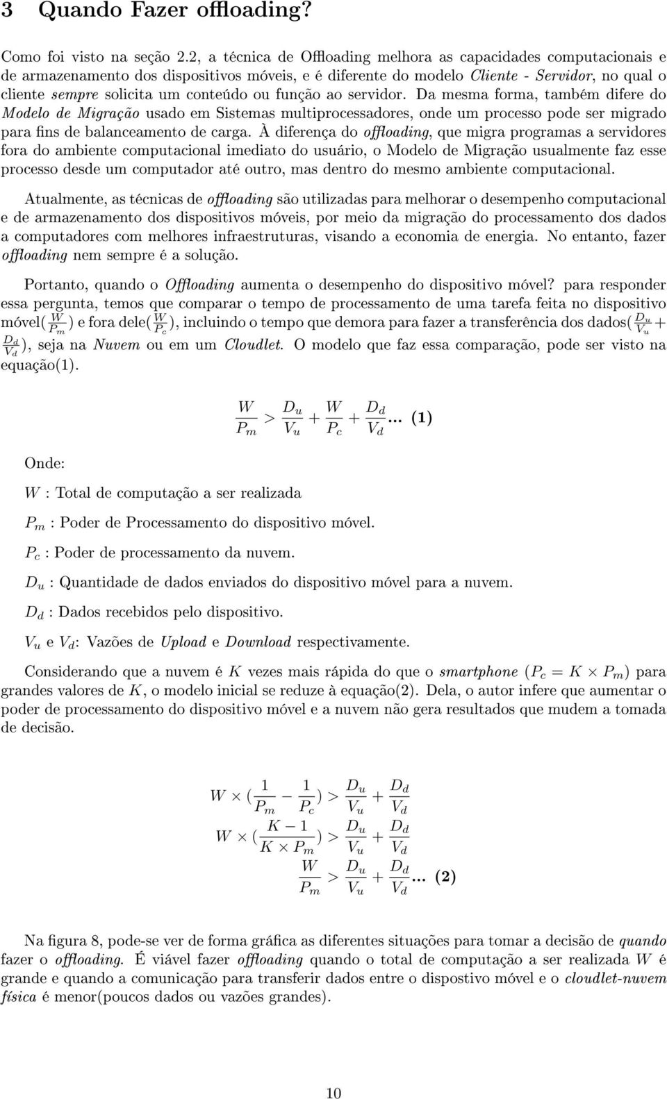 função ao servidor. Da mesma forma, também difere do Modelo de Migração usado em Sistemas multiprocessadores, onde um processo pode ser migrado para ns de balanceamento de carga.