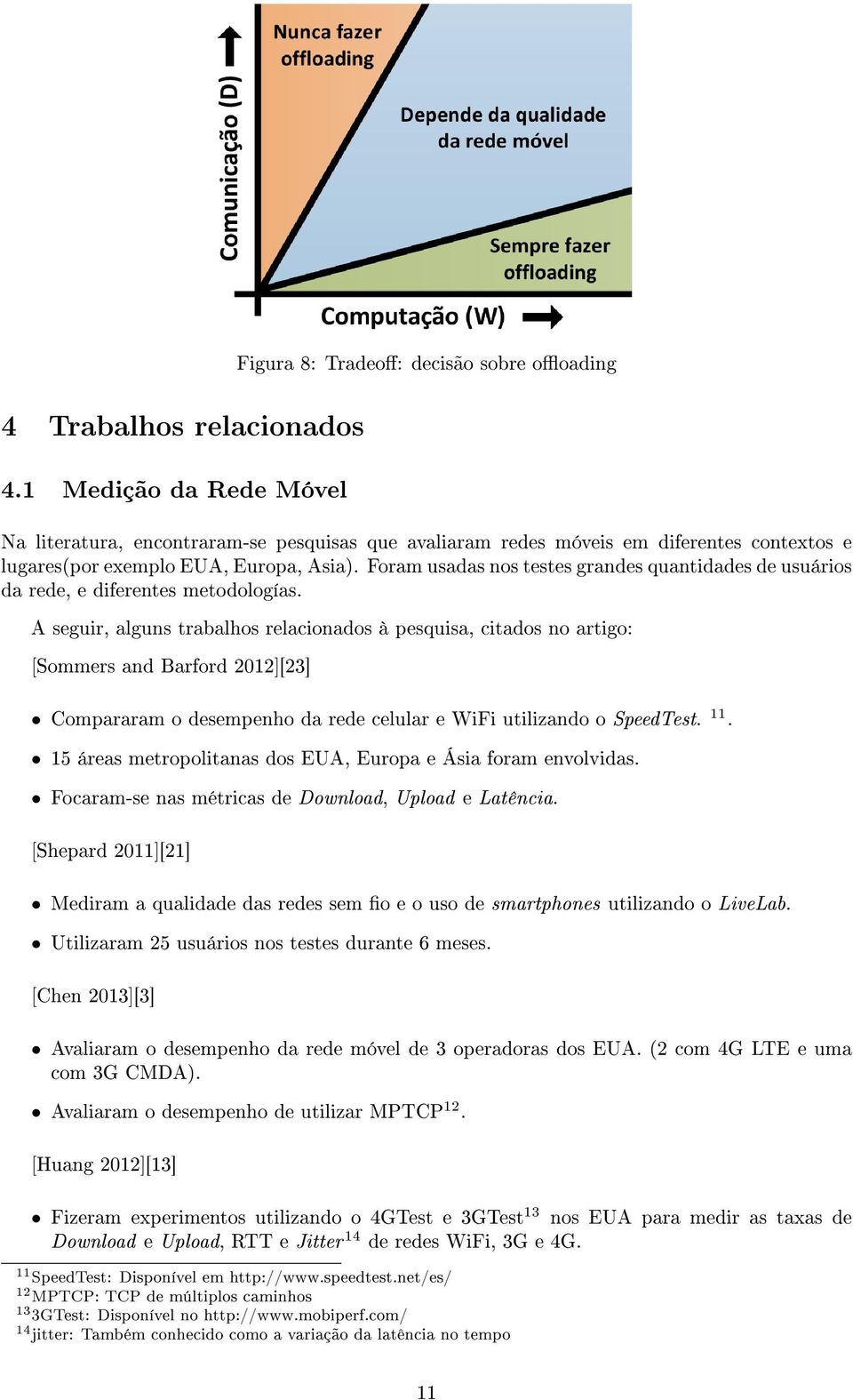 Foram usadas nos testes grandes quantidades de usuários da rede, e diferentes metodologías.