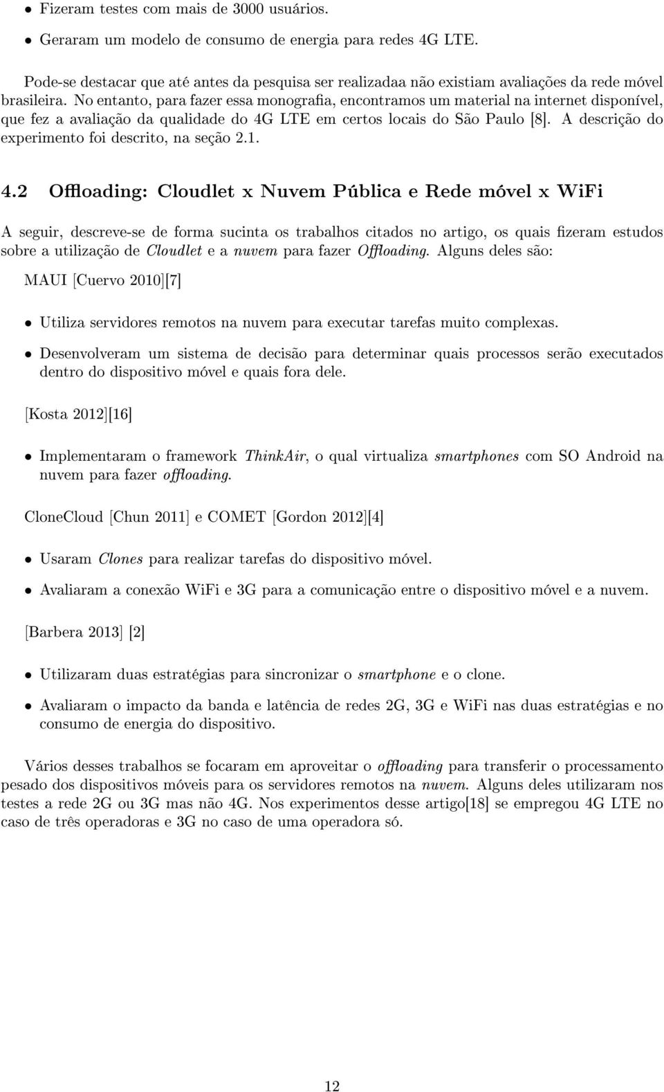 No entanto, para fazer essa monograa, encontramos um material na internet disponível, que fez a avaliação da qualidade do 4G LTE em certos locais do São Paulo [8].