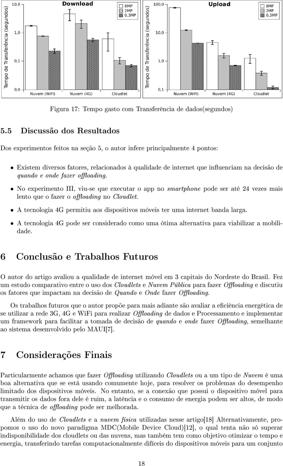 quando e onde fazer ooading. No experimento III, viu-se que executar o app no smartphone pode ser até 24 vezes mais lento que o fazer o ooading no Cloudlet.