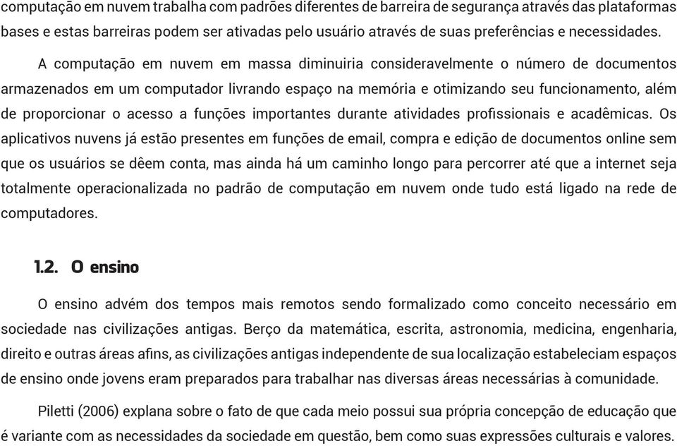 A computação em nuvem em massa diminuiria consideravelmente o número de documentos armazenados em um computador livrando espaço na memória e otimizando seu funcionamento, além de proporcionar o