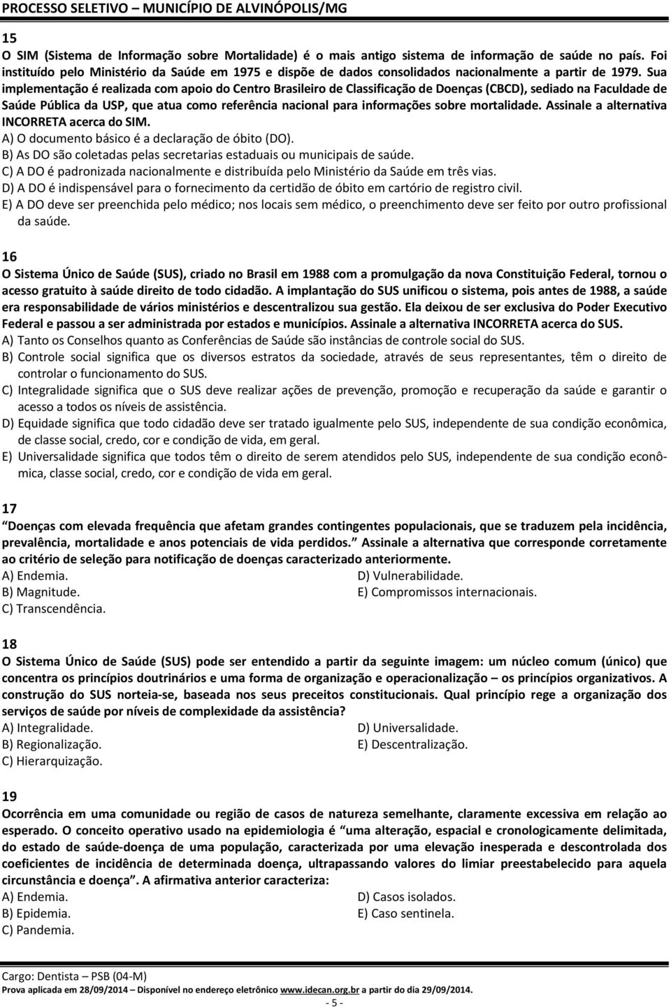 Sua implementação é realizada com apoio do Centro Brasileiro de Classificação de Doenças (CBCD), sediado na Faculdade de Saúde Pública da USP, que atua como referência nacional para informações sobre