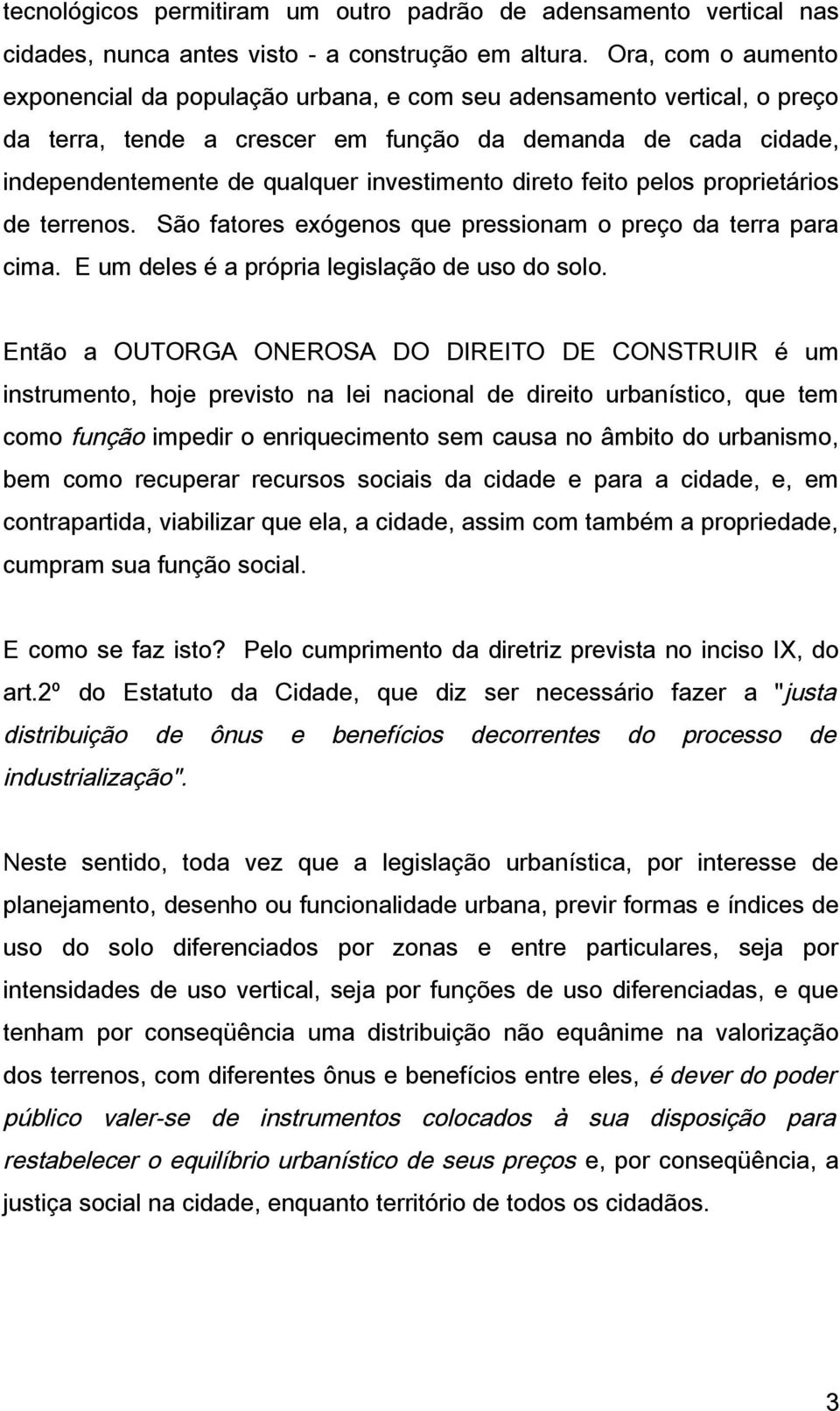 direto feito pelos proprietários de terrenos. São fatores exógenos que pressionam o preço da terra para cima. E um deles é a própria legislação de uso do solo.