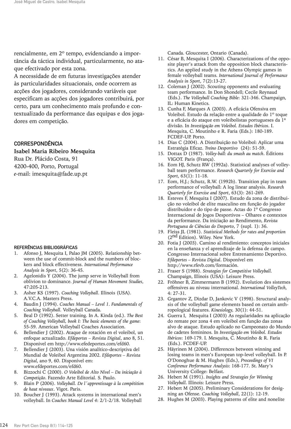 por certo, para um conhecimento mais profundo e contextualizado da performance das equipas e dos jogadores em competição. CORRESPONDÊNCIA Isabel Maria Ribeiro Mesquita Rua Dr.