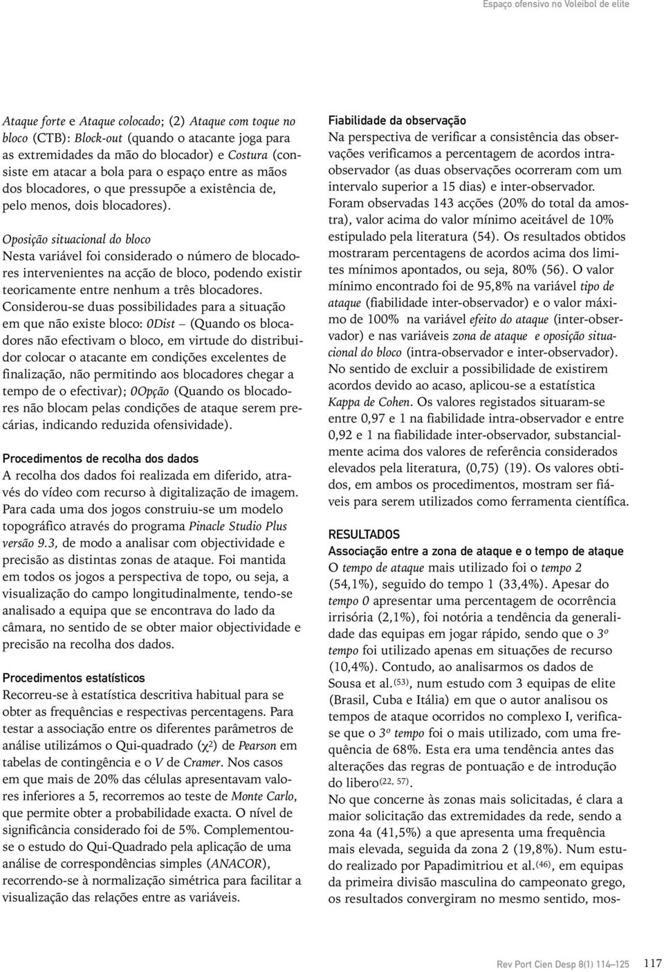 Oposição situacional do bloco Nesta variável foi considerado o número de blocadores intervenientes na acção de bloco, podendo existir teoricamente entre nenhum a três blocadores.