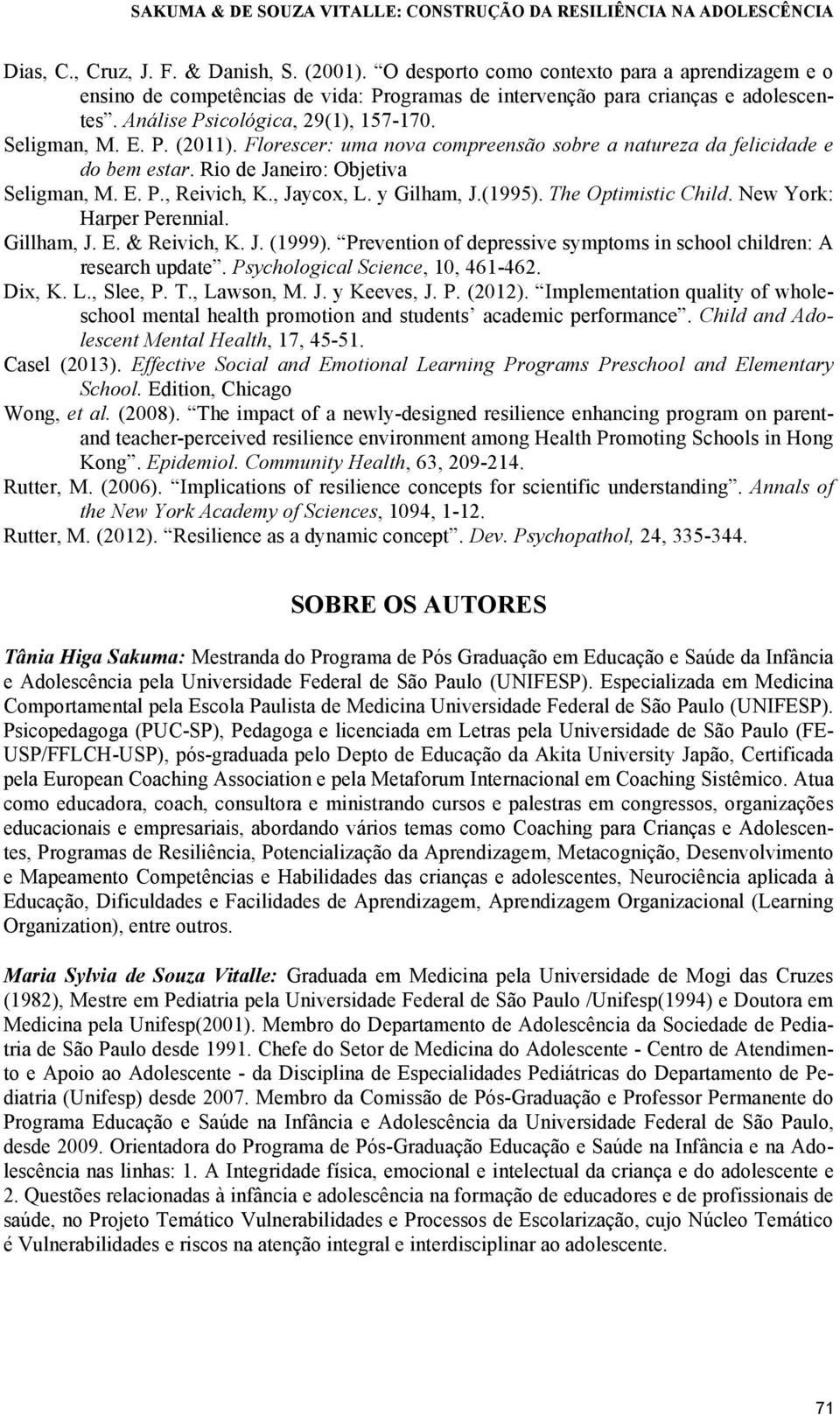 Florescer: uma nova compreensão sobre a natureza da felicidade e do bem estar. Rio de Janeiro: Objetiva Seligman, M. E. P., Reivich, K., Jaycox, L. y Gilham, J.(1995). The Optimistic Child.