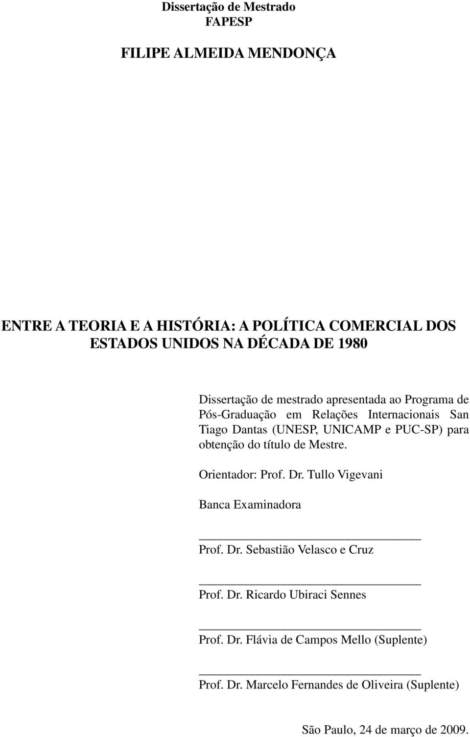 para obtenção do título de Mestre. Orientador: Prof. Dr. Tullo Vigevani Banca Examinadora Prof. Dr. Sebastião Velasco e Cruz Prof. Dr. Ricardo Ubiraci Sennes Prof.