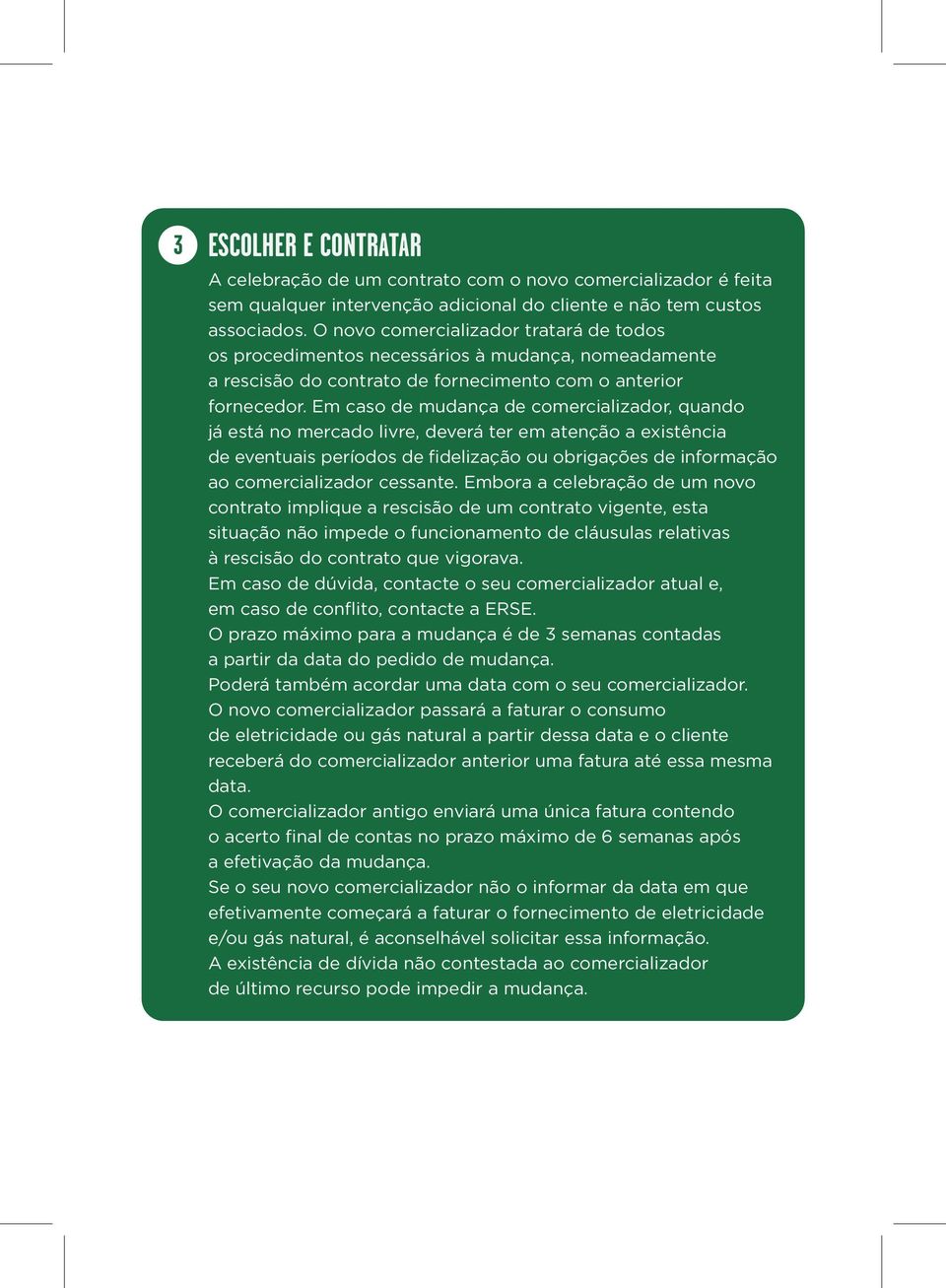 Em caso de mudança de comercializador, quando já está no mercado livre, deverá ter em atenção a existência de eventuais períodos de fidelização ou obrigações de informação ao comercializador cessante.