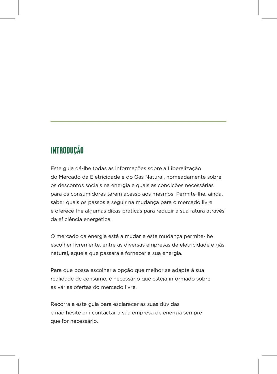 Permite-lhe, ainda, saber quais os passos a seguir na mudança para o mercado livre e oferece-lhe algumas dicas práticas para reduzir a sua fatura através da eficiência energética.