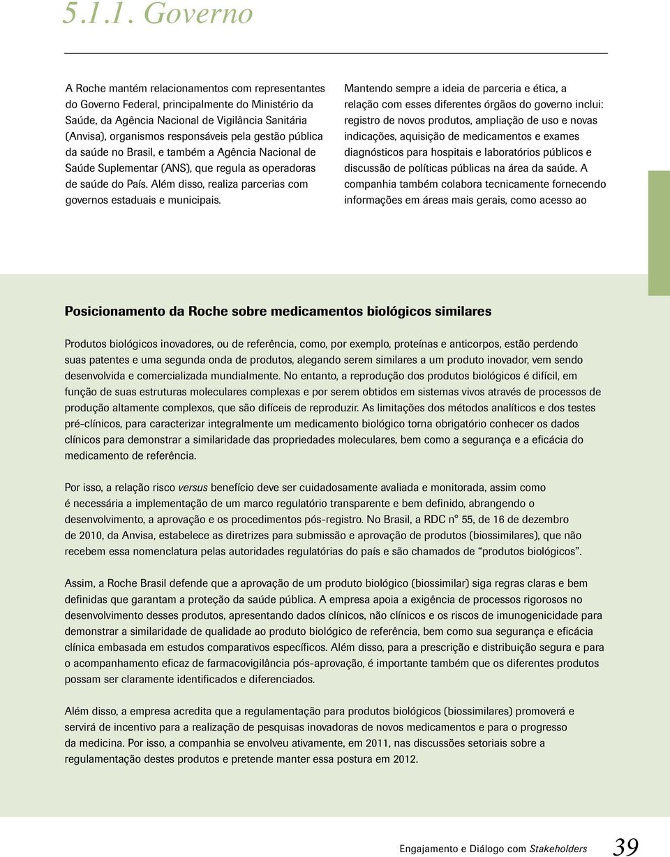 Além disso, realiza parcerias com governos estaduais e municipais.