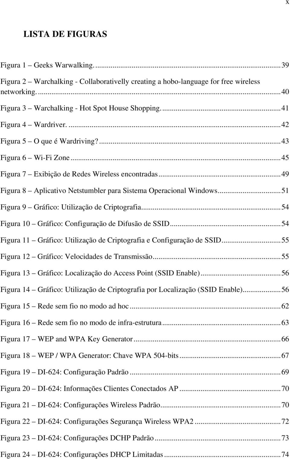 .. 49 Figura 8 Aplicativo Netstumbler para Sistema Operacional Windows... 51 Figura 9 Gráfico: Utilização de Criptografia... 54 Figura 10 Gráfico: Configuração de Difusão de SSID.