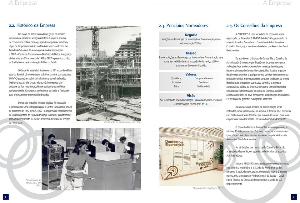 eletrônico, capaz de dar produtividade às tarefas do Governo e colocar o Rio Grande do Sul na era da automação de dados. Nascia assim o CPED Centro de Processamento Eletrônico de Dados.