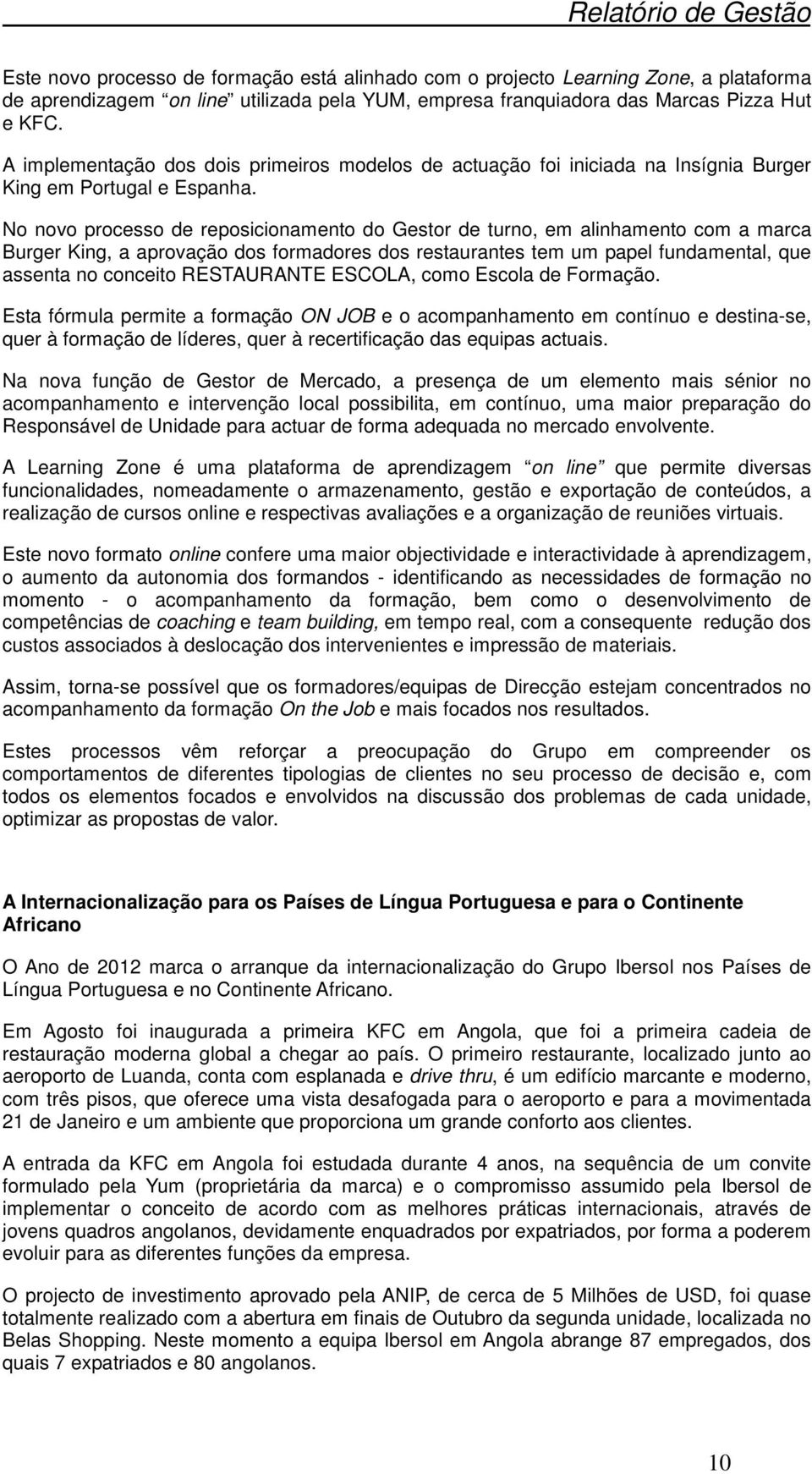 No novo processo de reposicionamento do Gestor de turno, em alinhamento com a marca Burger King, a aprovação dos formadores dos restaurantes tem um papel fundamental, que assenta no conceito