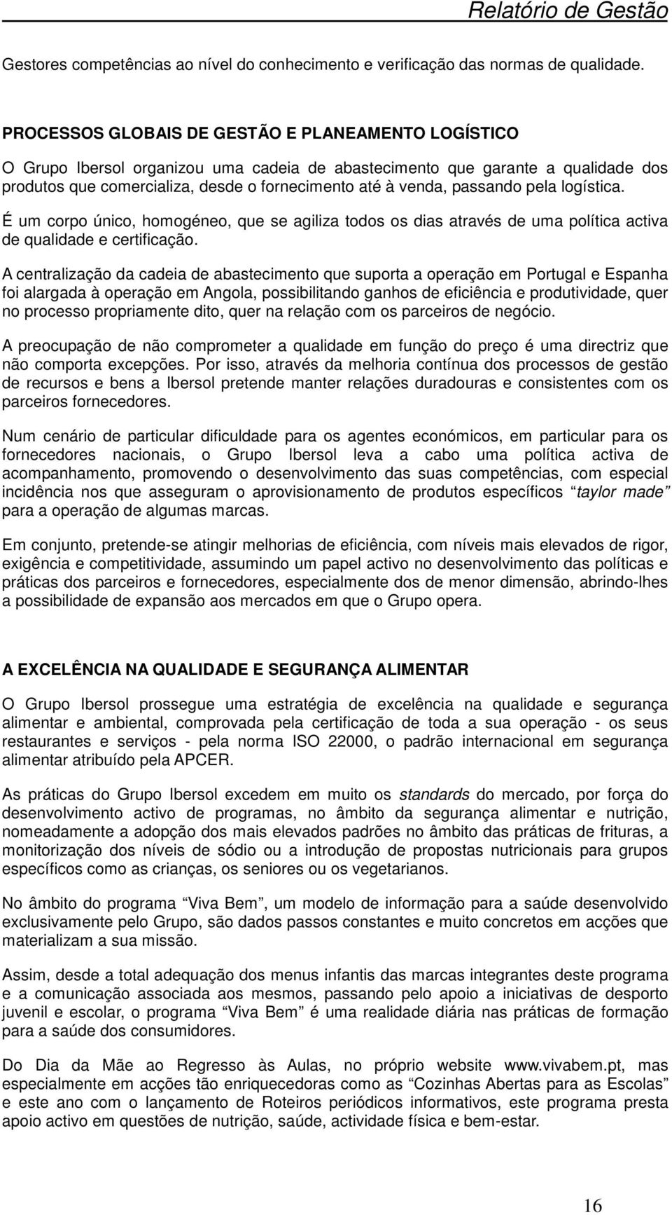 passando pela logística. É um corpo único, homogéneo, que se agiliza todos os dias através de uma política activa de qualidade e certificação.