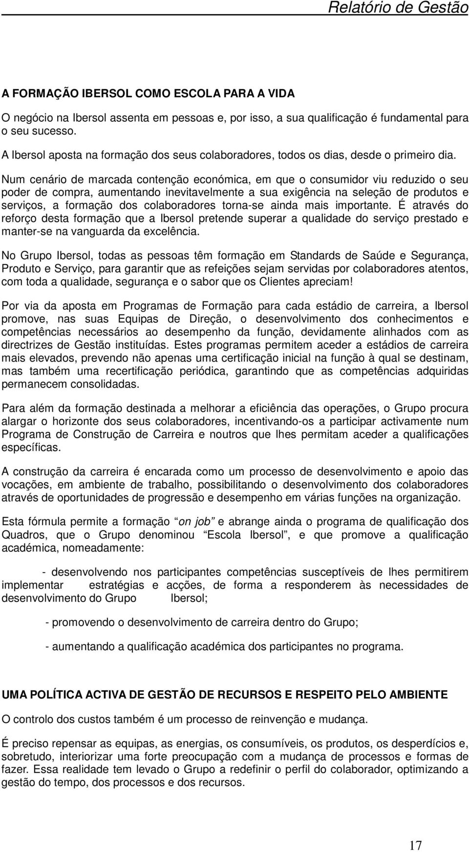 Num cenário de marcada contenção económica, em que o consumidor viu reduzido o seu poder de compra, aumentando inevitavelmente a sua exigência na seleção de produtos e serviços, a formação dos