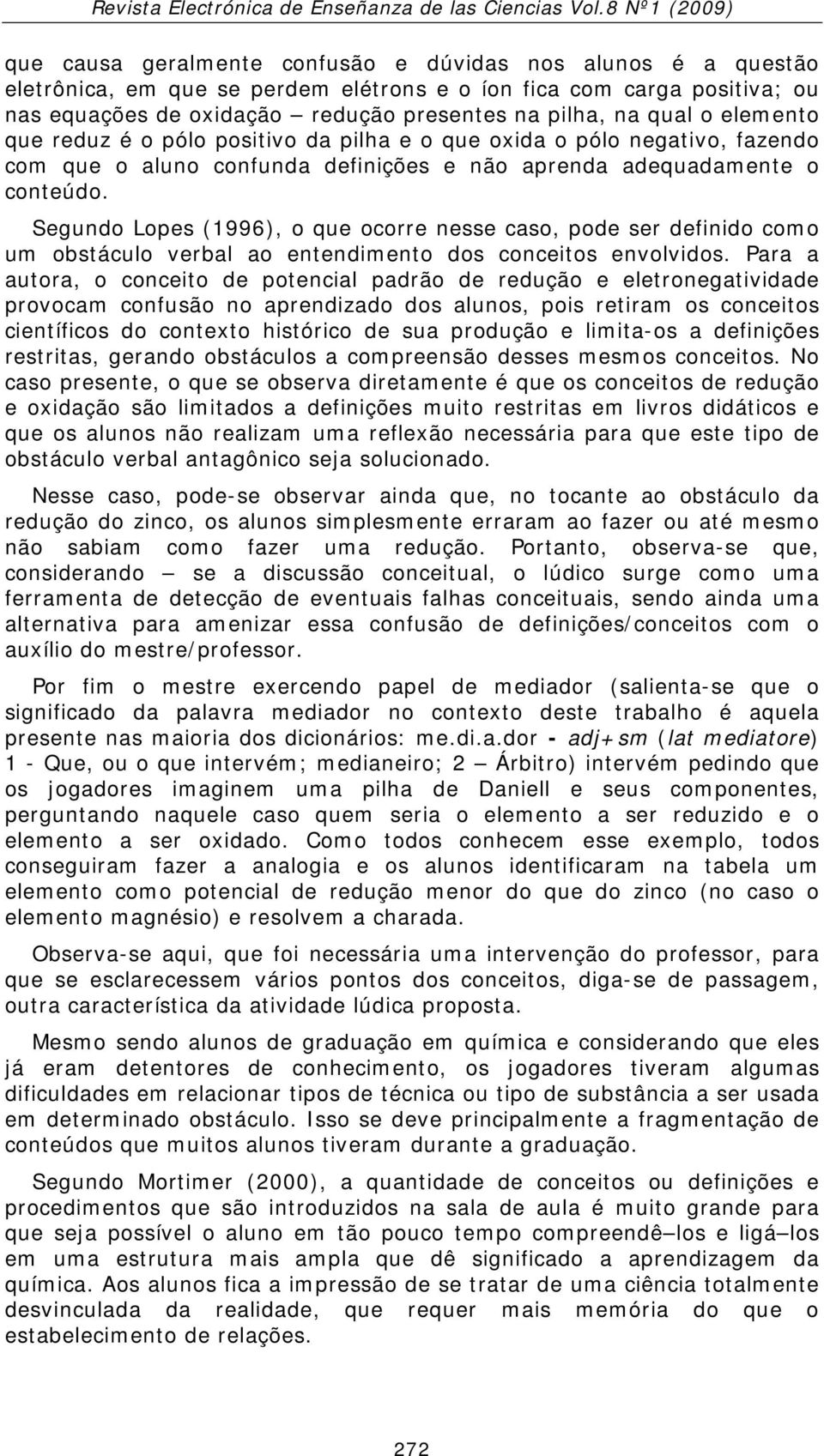 Segundo Lopes (1996), o que ocorre nesse caso, pode ser definido como um obstáculo verbal ao entendimento dos conceitos envolvidos.