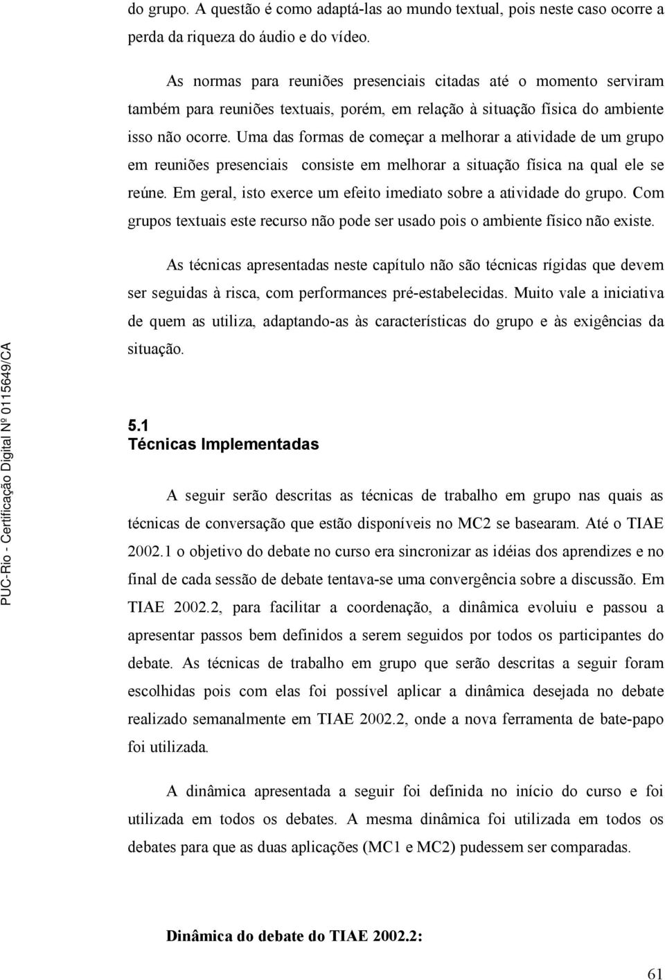 Uma das formas de começar a melhorar a atividade de um grupo em reuniões presenciais consiste em melhorar a situação física na qual ele se reúne.