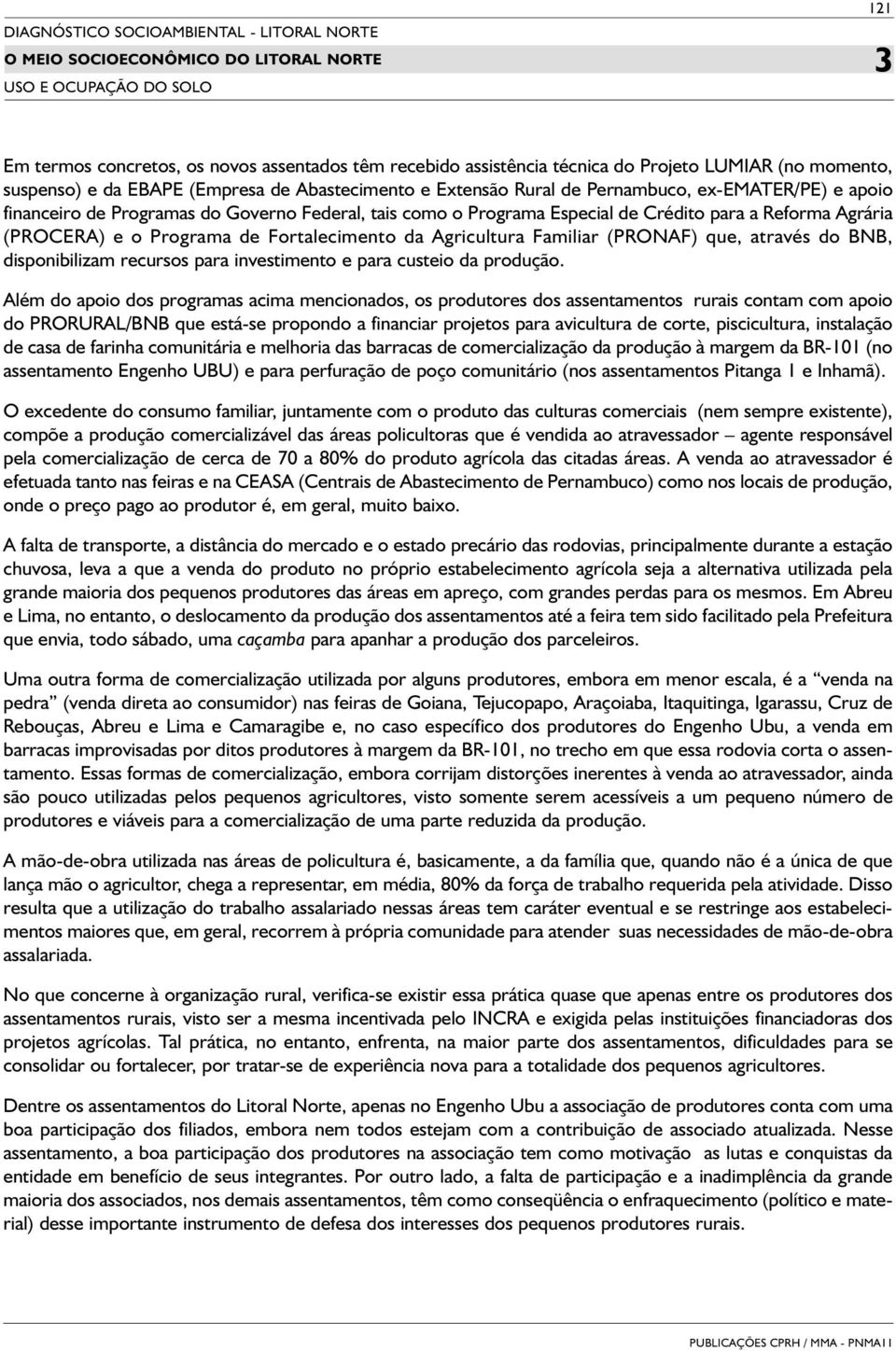 (PRONAF) que, através do BNB, disponibilizam recursos para investimento e para custeio da produção.