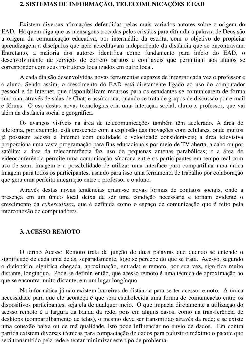 discípulos que nele acreditavam independente da distância que se encontravam.