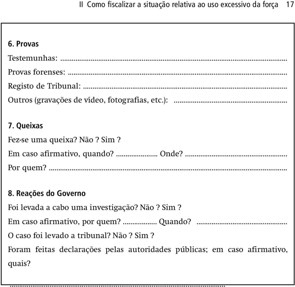 Em caso afirmativo, quando?... Onde?... Por quem?... 8. Reações do Governo Foi levada a cabo uma investigação? Não? Sim?