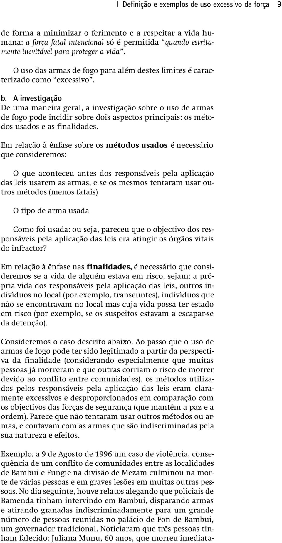 A investigação De uma maneira geral, a investigação sobre o uso de armas de fogo pode incidir sobre dois aspectos principais: os métodos usados e as finalidades.