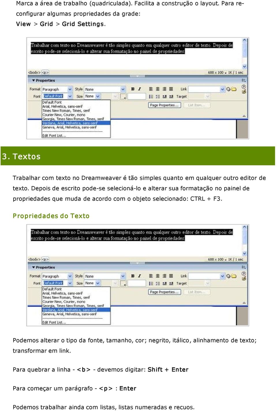 Depois de escrito pode se selecioná lo e alterar sua formatação no painel de propriedades que muda de acordo com o objeto selecionado: CTRL + F3.