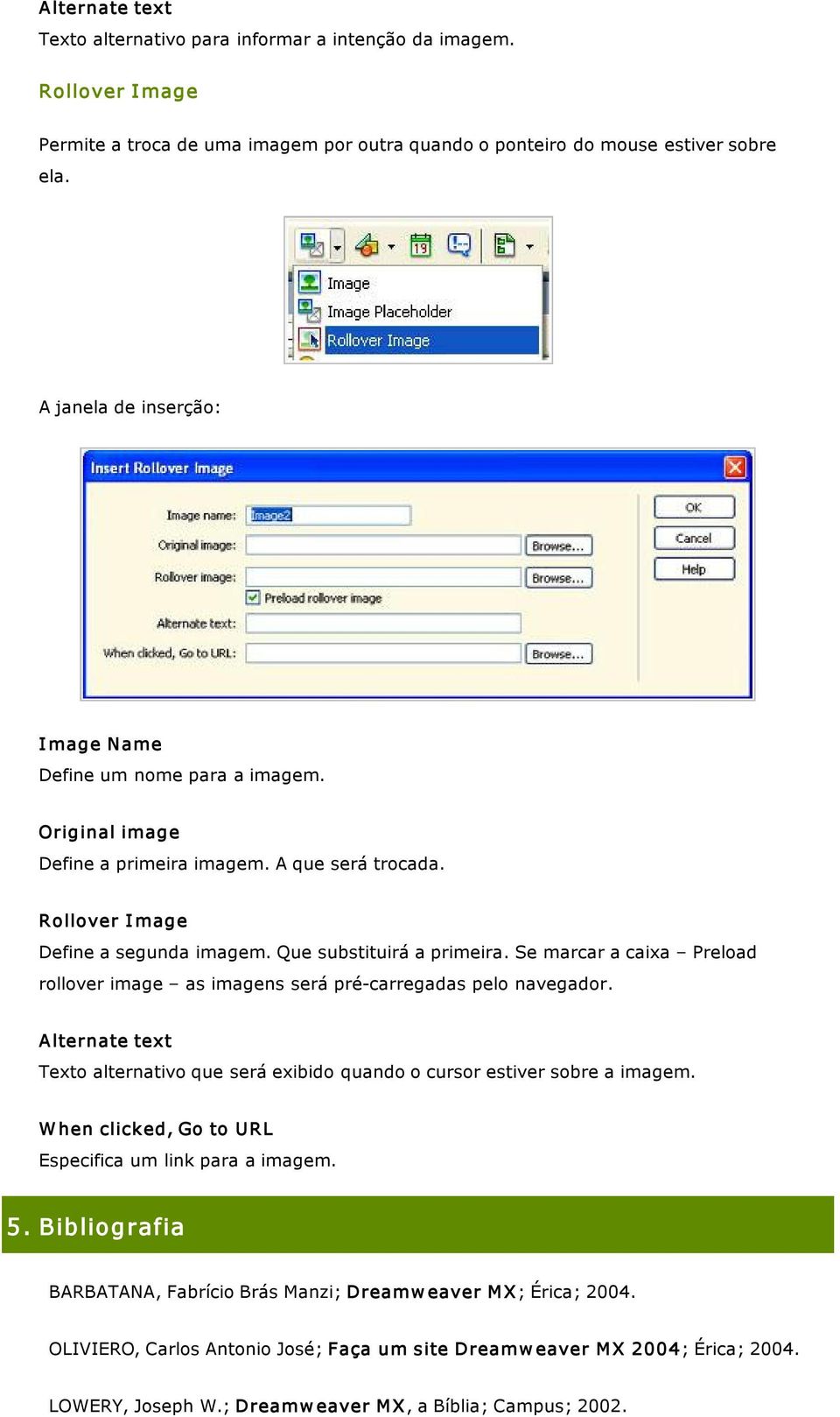 Se marcar a caixa Preload rollover image as imagens será pré carregadas pelo navegador. A lternate text Texto alternativo que será exibido quando o cursor estiver sobre a imagem.