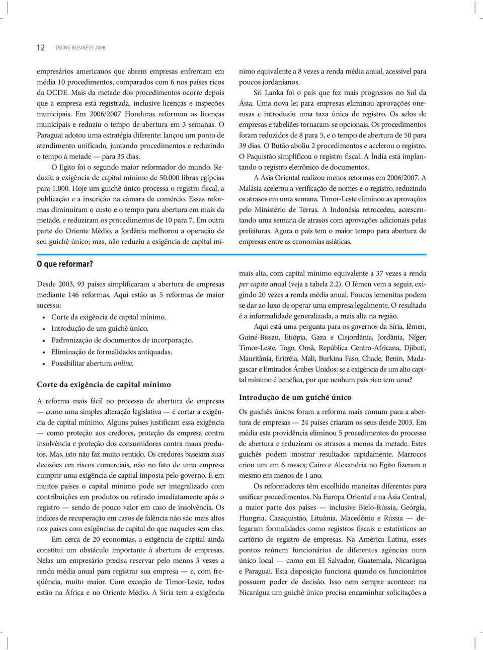 Em 2006/2007 Honduras reformou as licenças municipais e reduziu o tempo de abertura em 3 semanas.