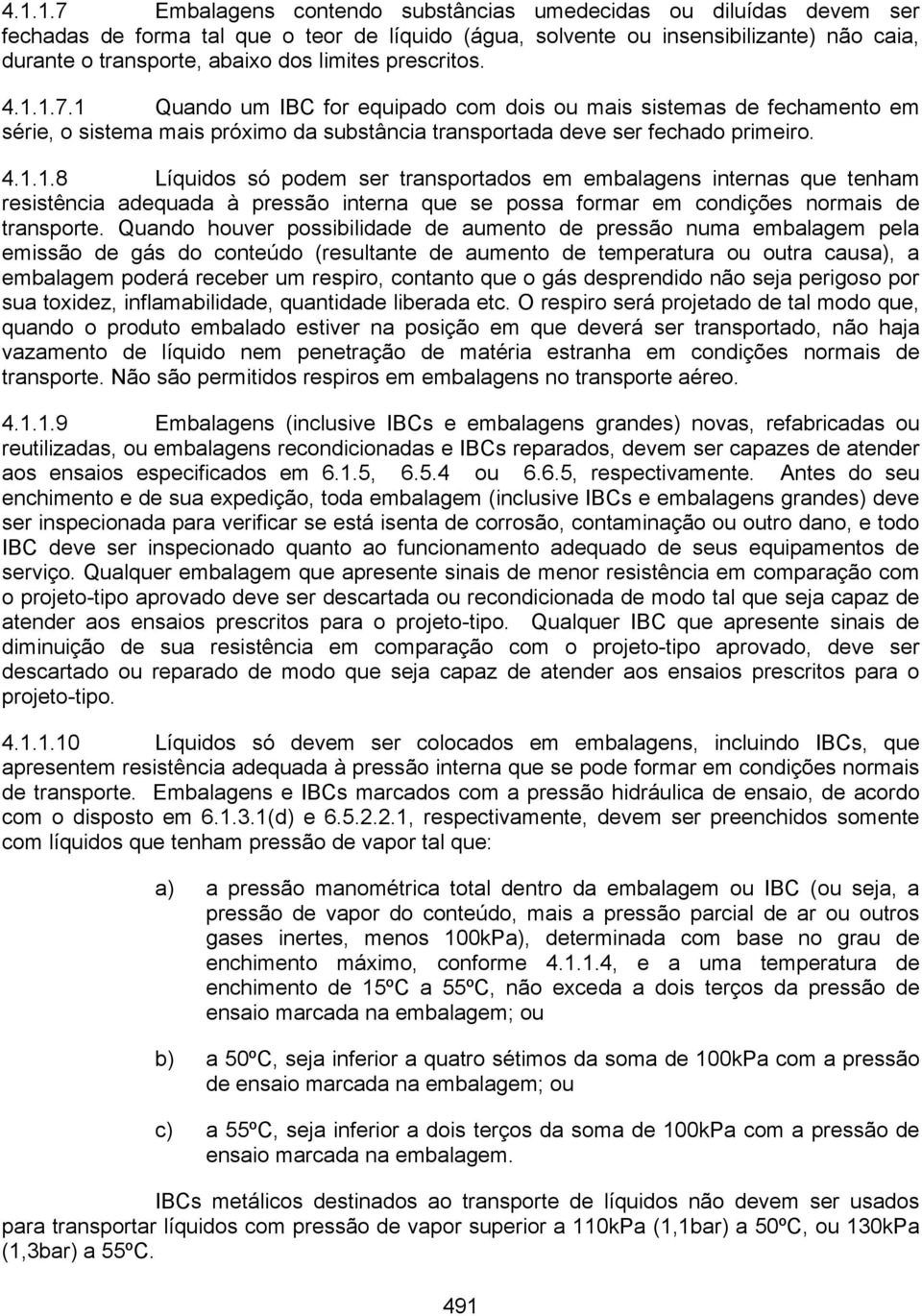 Quando houver possibilidade de aumento de pressão numa embalagem pela emissão de gás do conteúdo (resultante de aumento de temperatura ou outra causa), a embalagem poderá receber um respiro, contanto