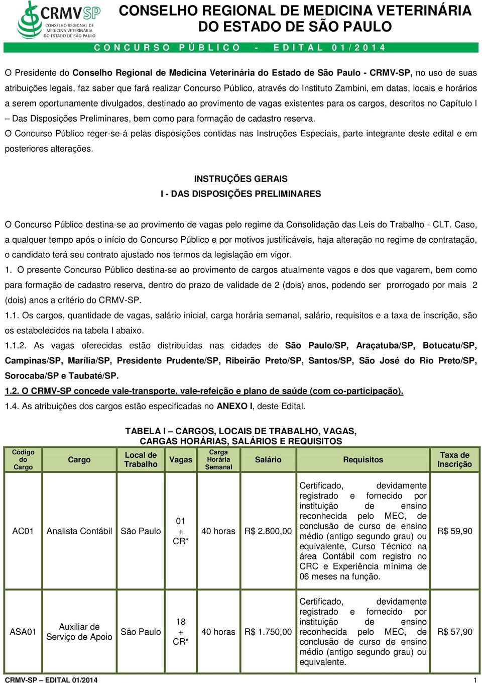 existentes para os cargos, descritos no Capítulo I Das Disposições Preliminares, bem como para formação de cadastro reserva.