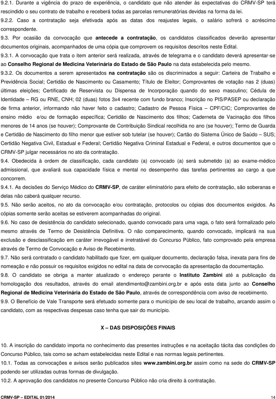 forma da lei. 9.2.2. Caso a contratação seja efetivada após as datas dos reajustes legais, o salário sofrerá o acréscimo correspondente. 9.3.