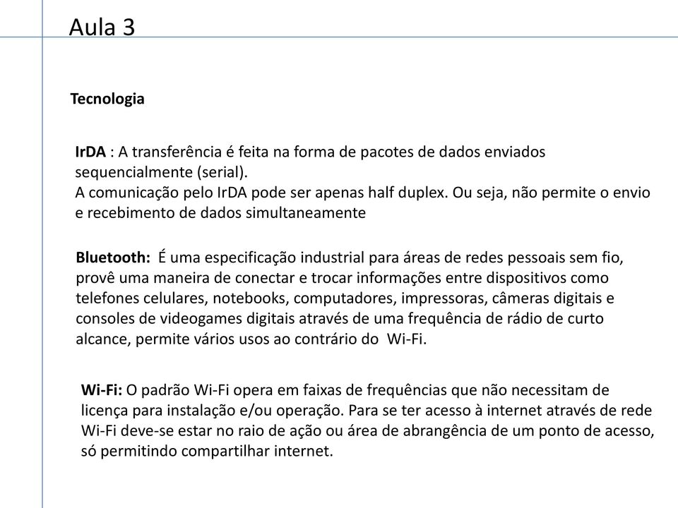 entre dispositivos como telefones celulares, notebooks, computadores, impressoras, câmeras digitais e consoles de videogames digitais através de uma frequência de rádio de curto alcance, permite