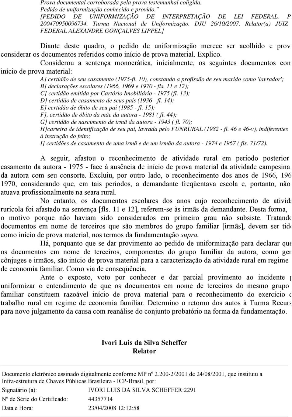 Relator(a) JUIZ FEDERAL ALEXANDRE GONÇALVES LIPPEL] Diante deste quadro, o pedido de uniformização merece ser acolhido e provi considerar os documentos referidos como início de prova material.