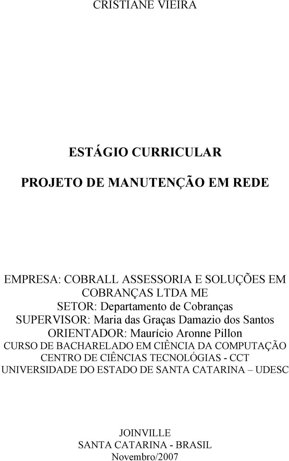 ORIENTADOR: Maurício Aronne Pillon CURSO DE BACHARELADO EM CIÊNCIA DA COMPUTAÇÃO CENTRO DE CIÊNCIAS