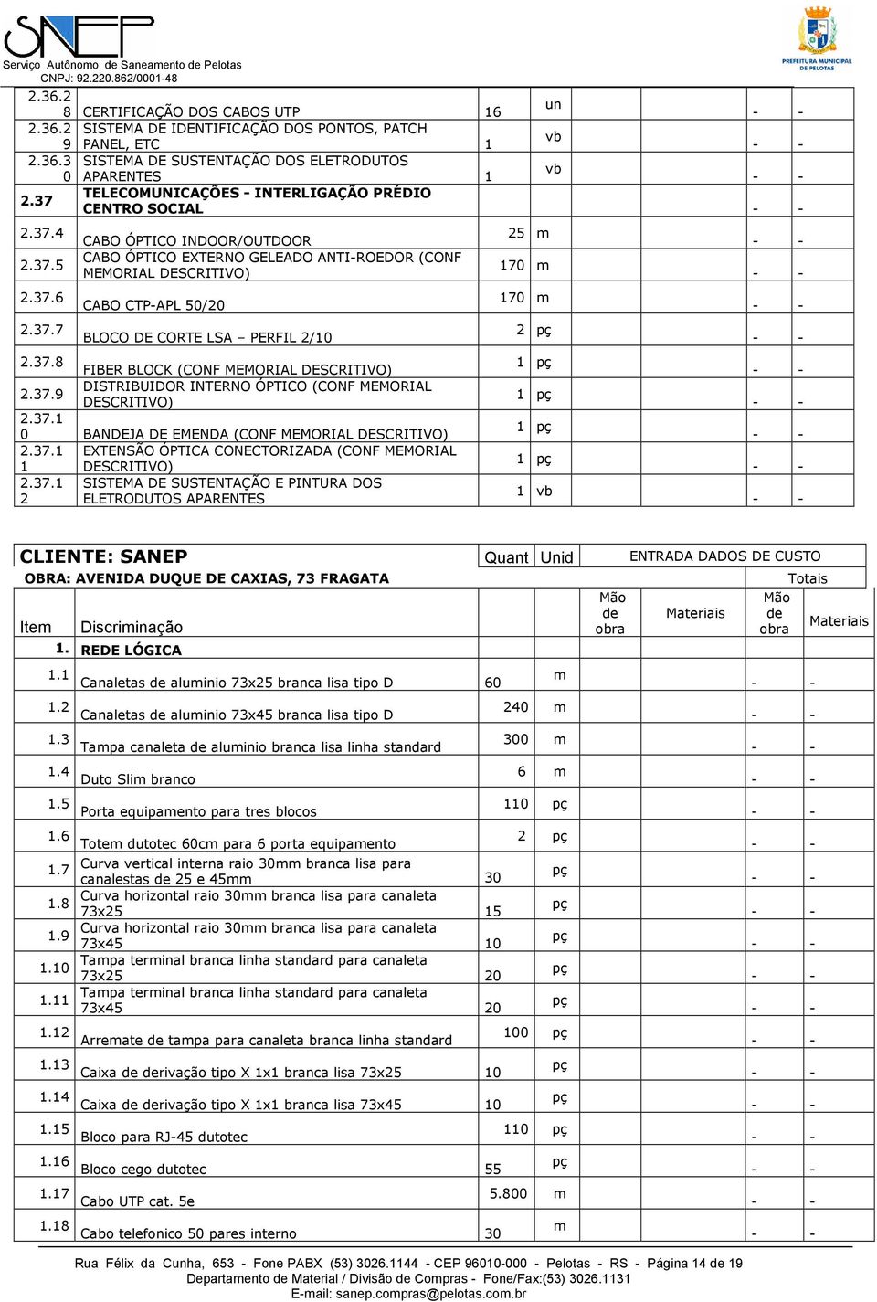 37.9 DESCRITIVO) 2.37.1 0 BANDEJA DE EMENDA (CONF MEMORIAL DESCRITIVO) 2.37.1 EXTENSÃO ÓPTICA CONECTORIZADA (CONF MEMORIAL 1 DESCRITIVO) 2.37.1 SISTEMA DE SUSTENTAÇÃO E PINTURA DOS 2 ELETRODUTOS