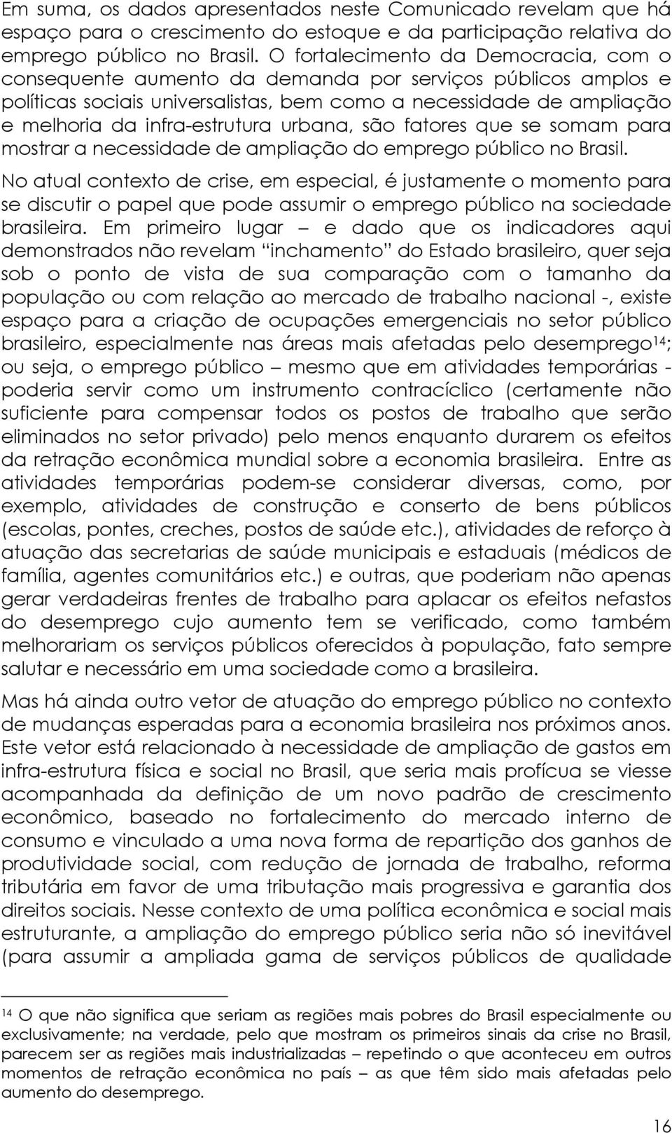 urbana, são fatores que se somam para mostrar a necessidade de ampliação do emprego público no Brasil.