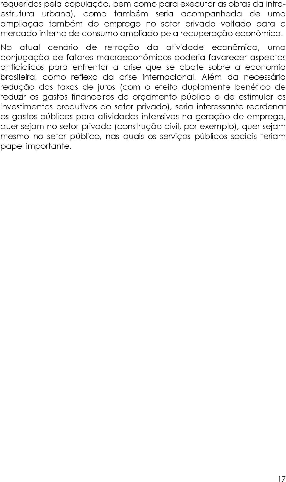 No atual cenário de retração da atividade econômica, uma conjugação de fatores macroeconômicos poderia favorecer aspectos anticíclicos para enfrentar a crise que se abate sobre a economia brasileira,