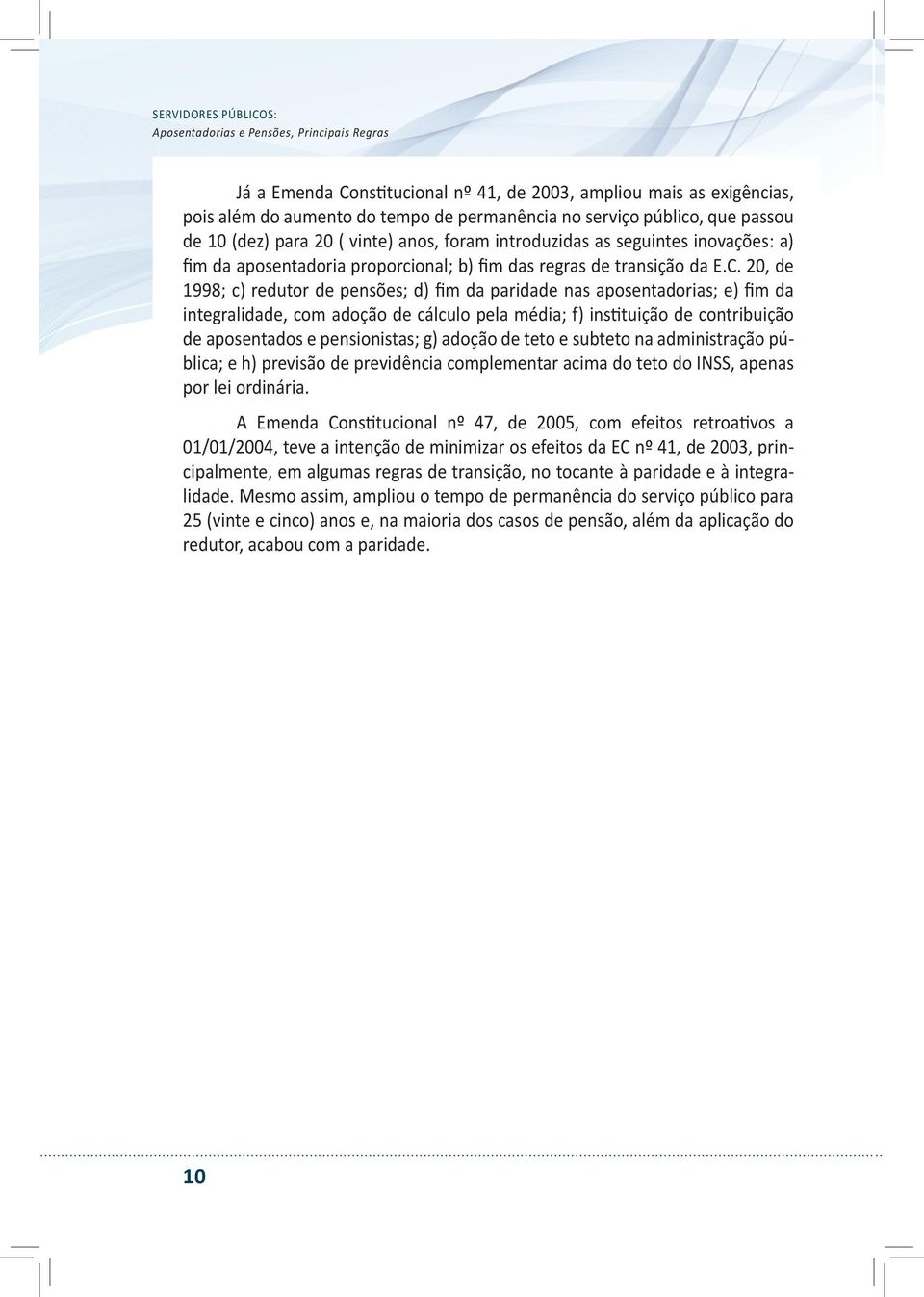 20, de 1998; c) redutor de pensões; d) fim da paridade nas aposentadorias; e) fim da integralidade, com adoção de cálculo pela média; f) instituição de contribuição de aposentados e pensionistas; g)