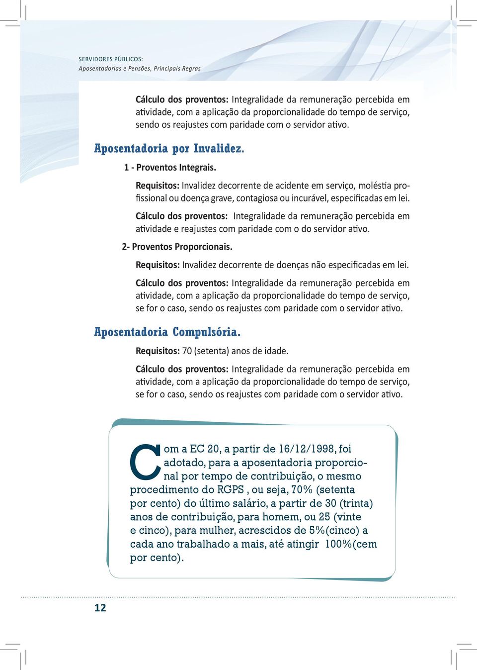 Cálculo dos proventos: Integralidade da remuneração percebida em atividade e reajustes com paridade com o do servidor ativo. 2- Proventos Proporcionais.