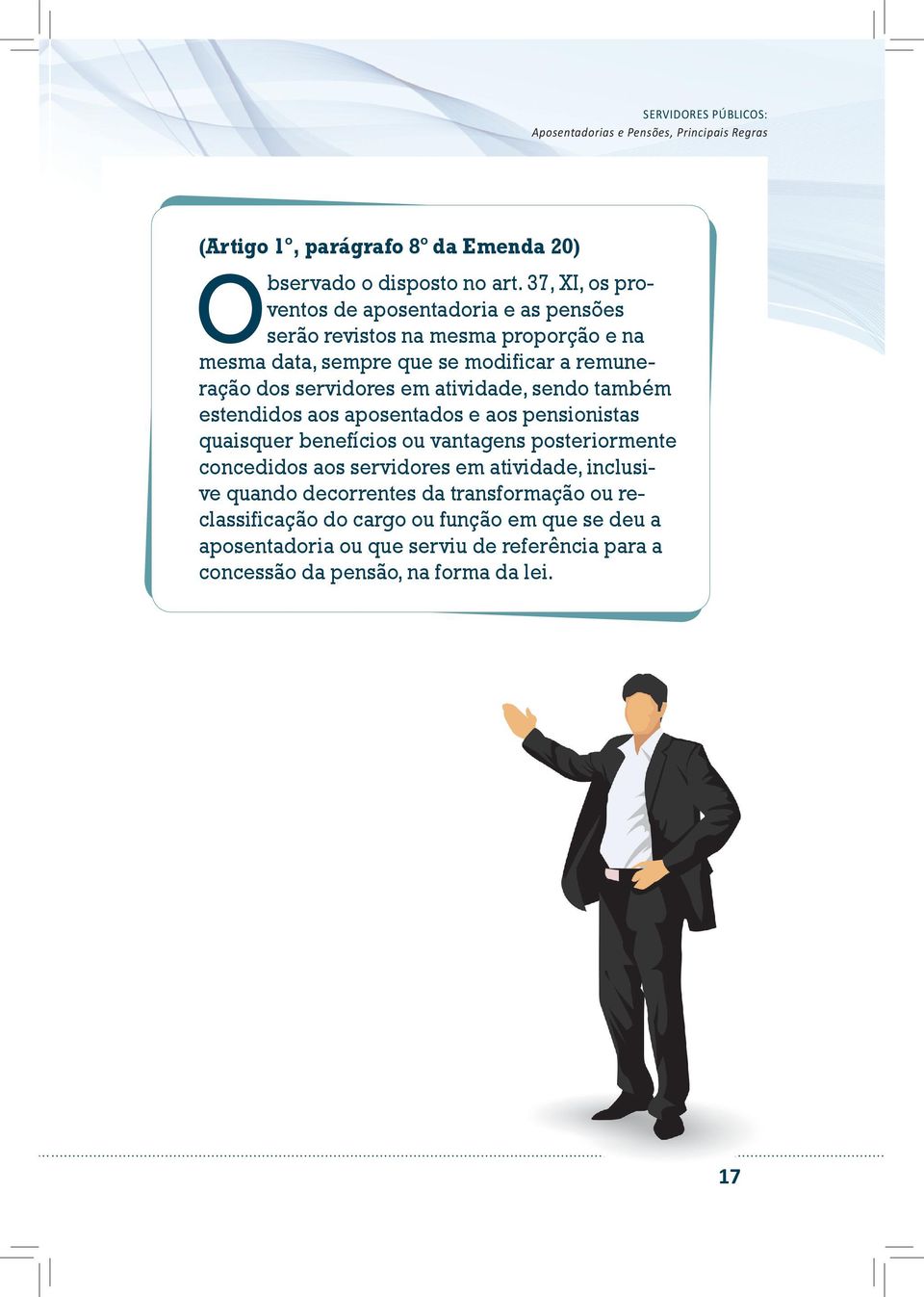 servidores em atividade, sendo também estendidos aos aposentados e aos pensionistas quaisquer benefícios ou vantagens posteriormente concedidos