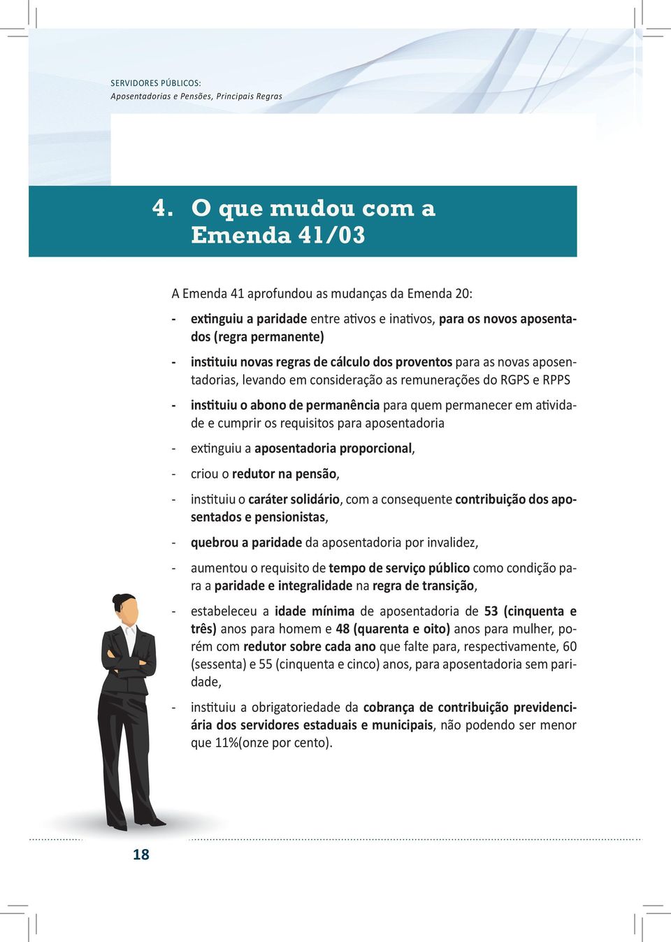 requisitos para aposentadoria - extinguiu a aposentadoria proporcional, - criou o redutor na pensão, - instituiu o caráter solidário, com a consequente contribuição dos aposentados e pensionistas, -