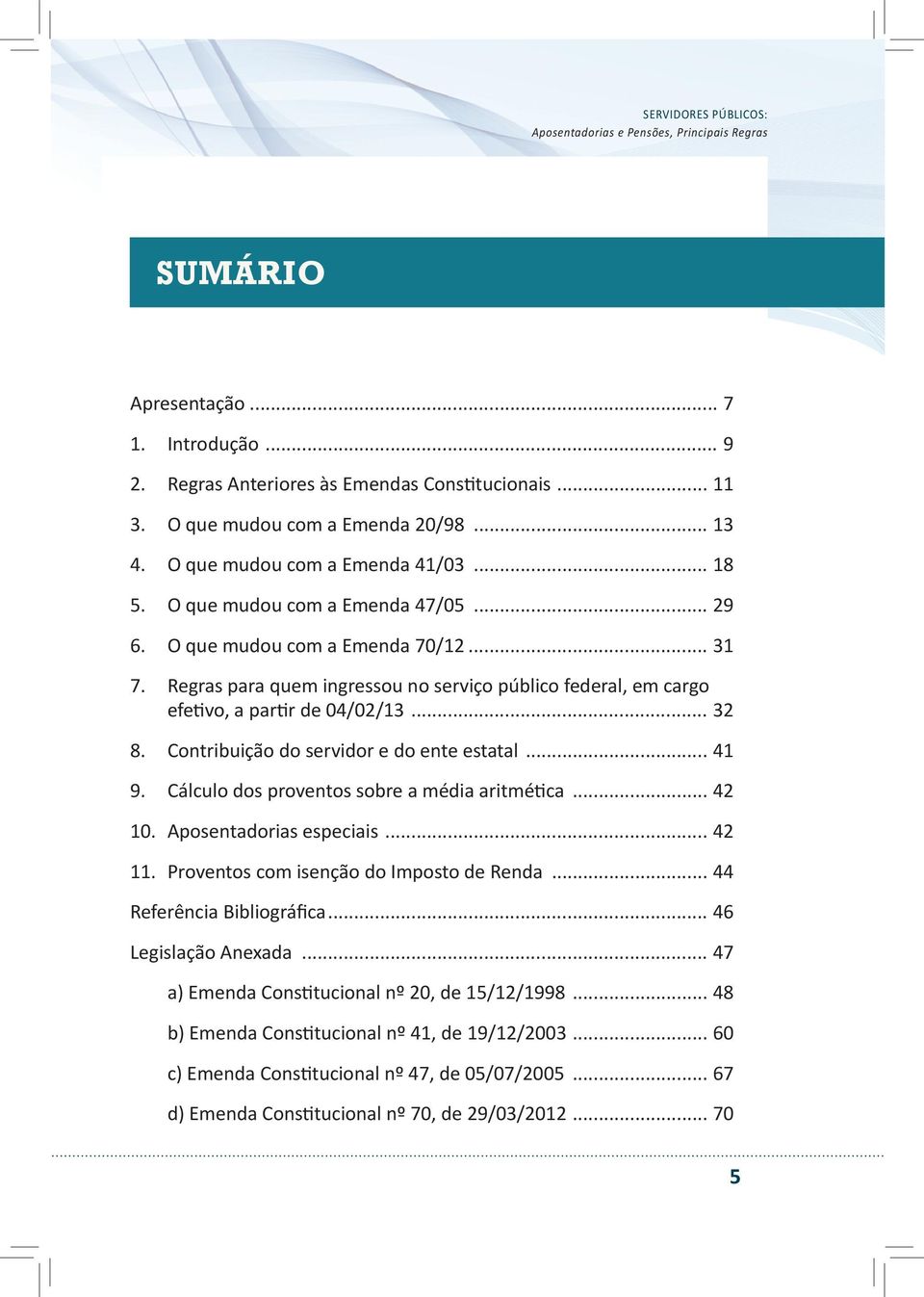 Contribuição do servidor e do ente estatal... 41 9. Cálculo dos proventos sobre a média aritmética... 42 10. Aposentadorias especiais... 42 11. Proventos com isenção do Imposto de Renda.