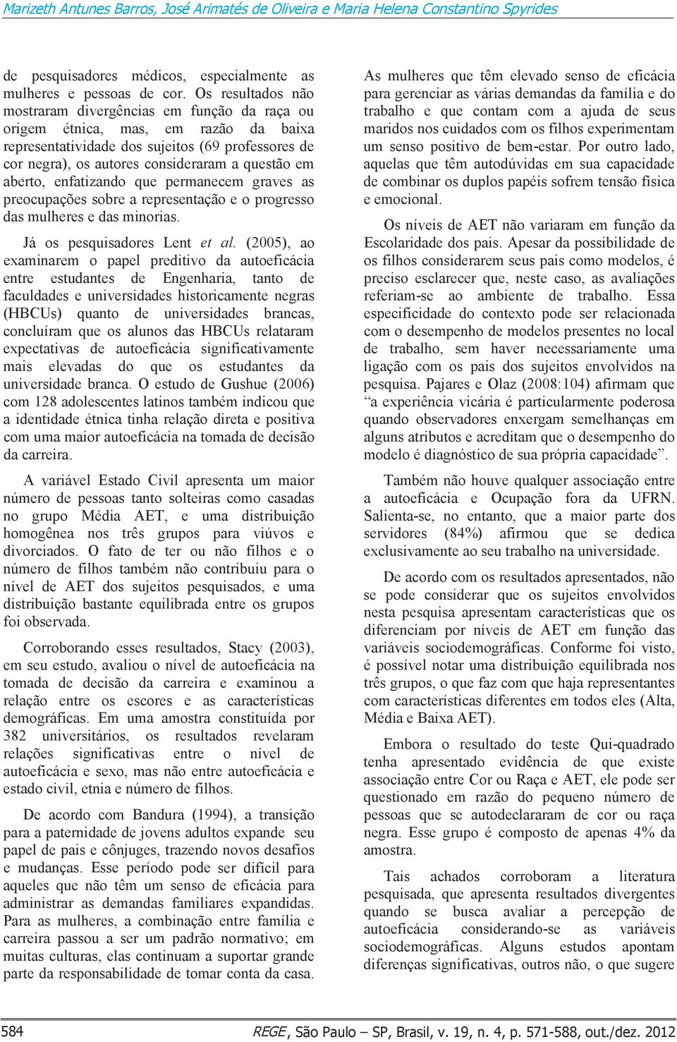 aberto, enfatizando que permanecem graves as preocupações sobre a representação e o progresso das mulheres e das minorias. Já os pesquisadores Lent et al.