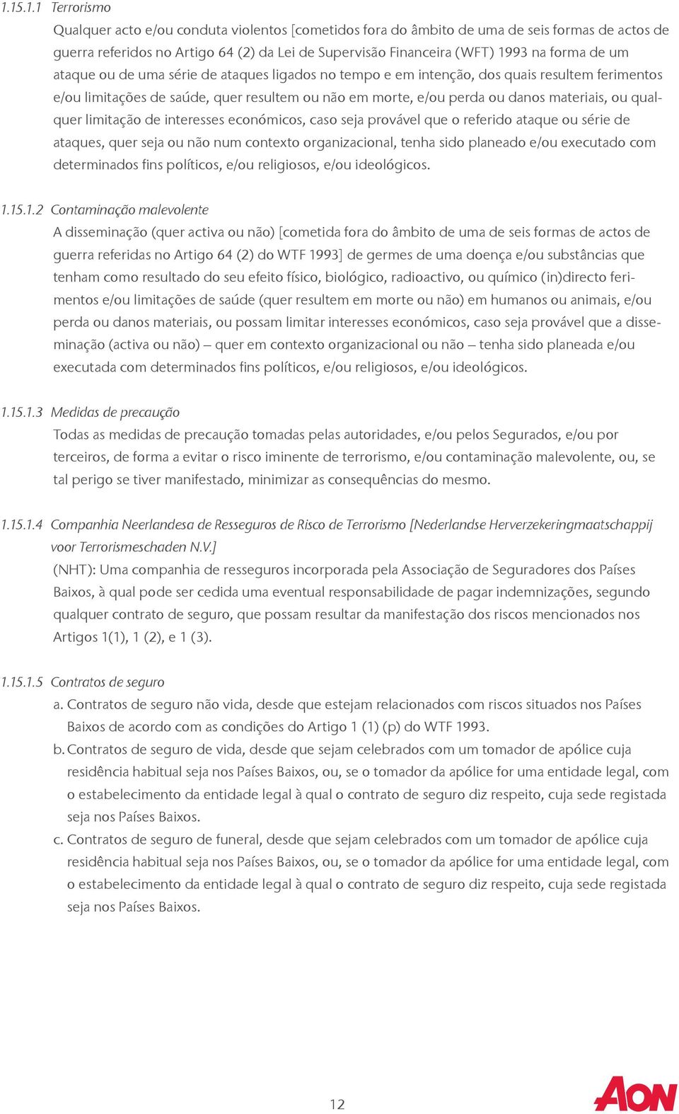 qualquer limitação de interesses económicos, caso seja provável que o referido ataque ou série de ataques, quer seja ou não num contexto organizacional, tenha sido planeado e/ou executado com