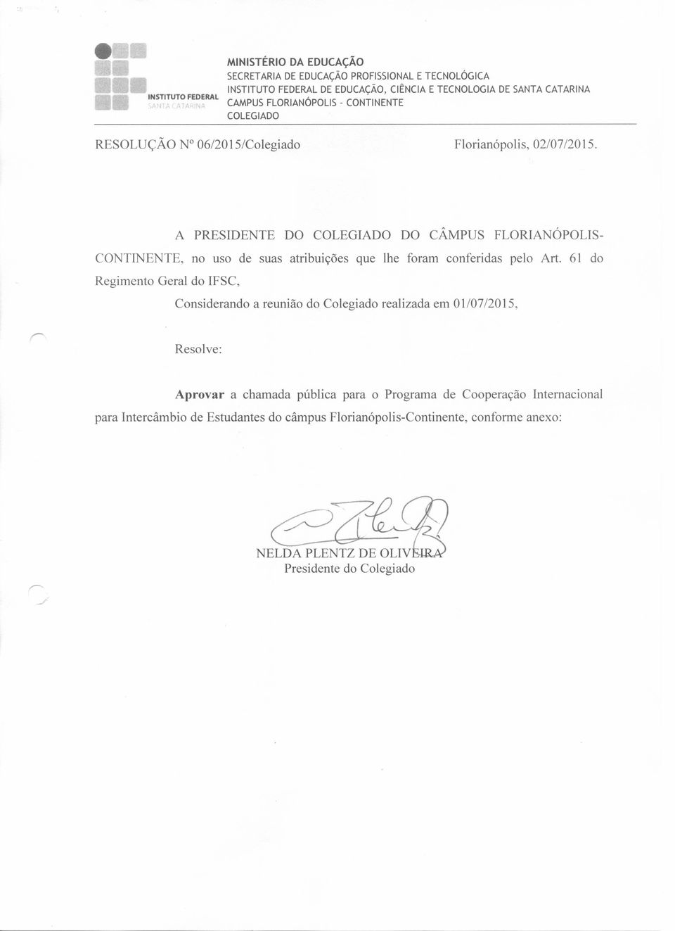 A PRESIDENTE DO COLEGIADO DO CÂMPUS FLORIANÓPOLIS- CONTINENTE, no uso de suas atribuições que lhe foram conferi das pelo Art.