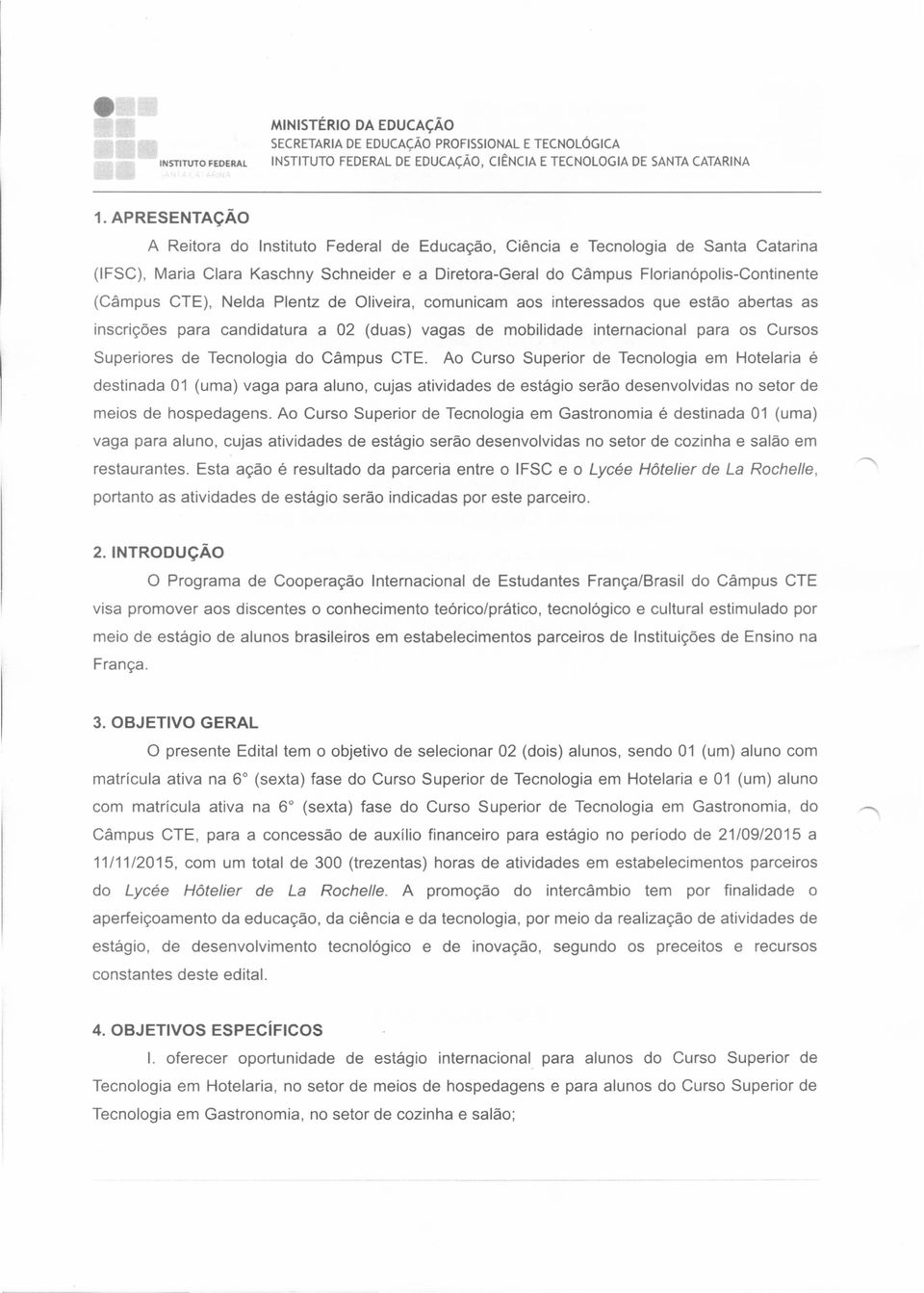 CTE), Nelda Plentz de Oliveira, comunicam aos interessados que estão abertas as inscrições para candidatura a 02 (duas) vagas de mobilidade internacional para os Cursos Superiores de Tecnologia do