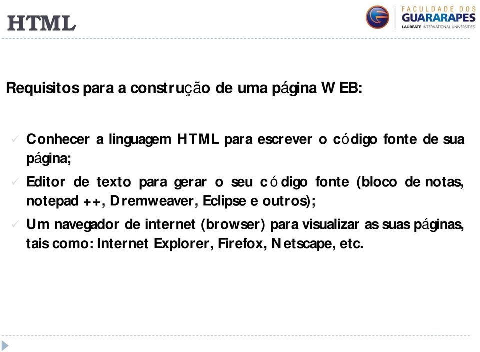 (bloco de notas, notepad ++, Dremweaver, Eclipse e outros); Um navegador de internet